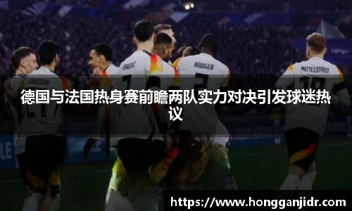 德国与法国热身赛前瞻两队实力对决引发球迷热议