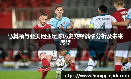 马其顿与亚美尼亚足球历史交锋战绩分析及未来展望