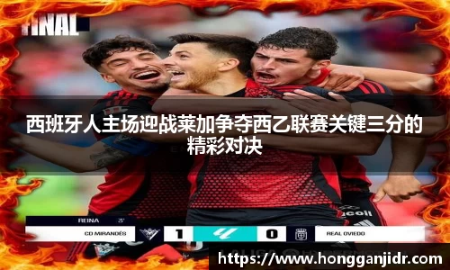 西班牙人主场迎战莱加争夺西乙联赛关键三分的精彩对决